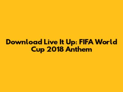 Download 'Live It Up': FIFA World Cup 2018 Anthem
