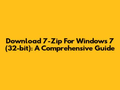 Download 7-Zip For Windows 7 (32-bit): A Comprehensive Guide