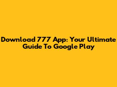 Download 777 App: Your Ultimate Guide To Google Play