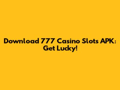 Download 777 Casino Slots APK: Get Lucky!