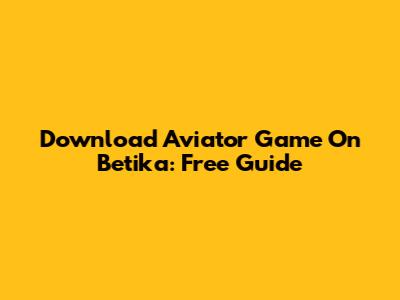 Download Aviator Game On Betika: Free Guide