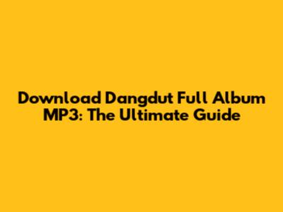 Download Dangdut Full Album MP3: The Ultimate Guide