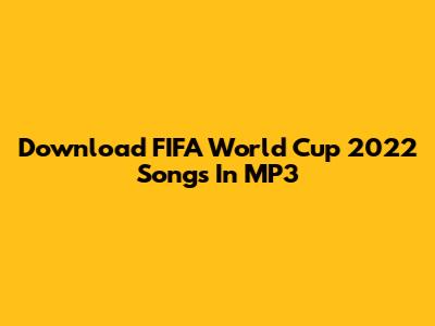 Download FIFA World Cup 2022 Songs In MP3