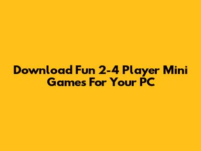 Download Fun 2-4 Player Mini Games For Your PC