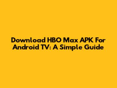 Download HBO Max APK For Android TV: A Simple Guide