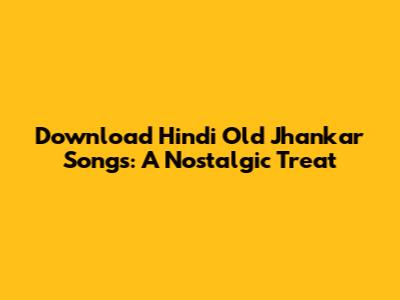 Download Hindi Old Jhankar Songs: A Nostalgic Treat