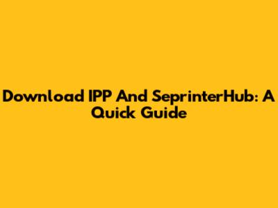 Download IPP And SeprinterHub: A Quick Guide
