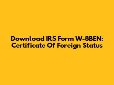 Download IRS Form W-8BEN: Certificate Of Foreign Status
