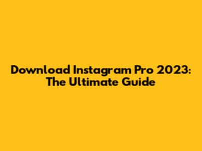Download Instagram Pro 2023: The Ultimate Guide
