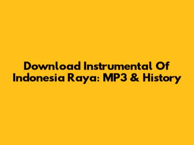 Download Instrumental Of Indonesia Raya: MP3 & History
