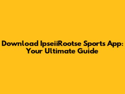 Download IpseiiRootse Sports App: Your Ultimate Guide