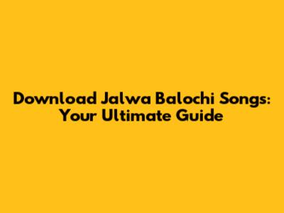 Download Jalwa Balochi Songs: Your Ultimate Guide