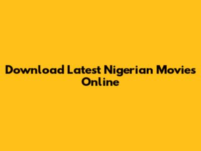 Download Latest Nigerian Movies Online
