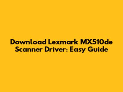 Download Lexmark MX510de Scanner Driver: Easy Guide