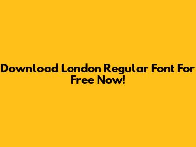Download London Regular Font For Free Now!