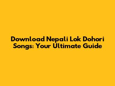 Download Nepali Lok Dohori Songs: Your Ultimate Guide