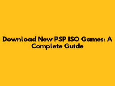Download New PSP ISO Games: A Complete Guide