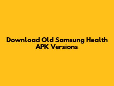 Download Old Samsung Health APK Versions