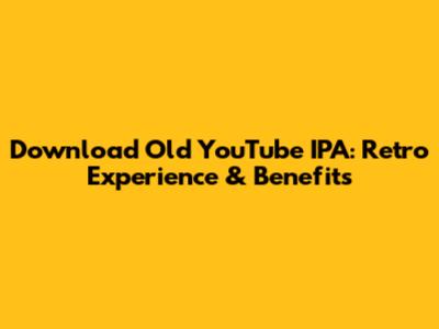 Download Old YouTube IPA: Retro Experience & Benefits