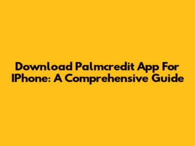 Download Palmcredit App For IPhone: A Comprehensive Guide