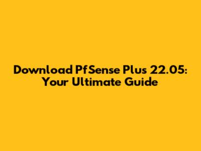 Download PfSense Plus 22.05: Your Ultimate Guide