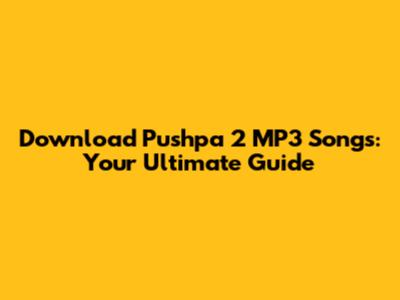 Download Pushpa 2 MP3 Songs: Your Ultimate Guide