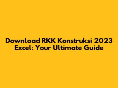 Download RKK Konstruksi 2023 Excel: Your Ultimate Guide