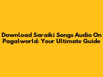 Download Saraiki Songs Audio On Pagalworld: Your Ultimate Guide