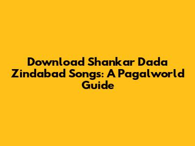 Download Shankar Dada Zindabad Songs: A Pagalworld Guide