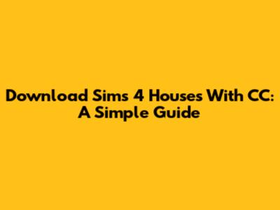 Download Sims 4 Houses With CC: A Simple Guide