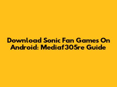 Download Sonic Fan Games On Android: Mediaf305re Guide