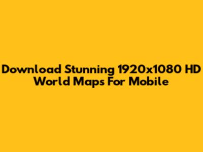 Download Stunning 1920x1080 HD World Maps For Mobile