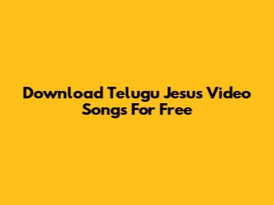 Download Telugu Jesus Video Songs For Free