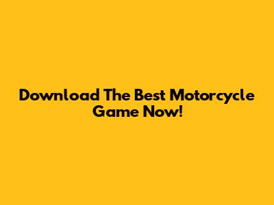 Download The Best Motorcycle Game Now!