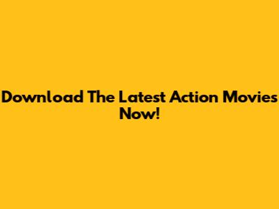 Download The Latest Action Movies Now!