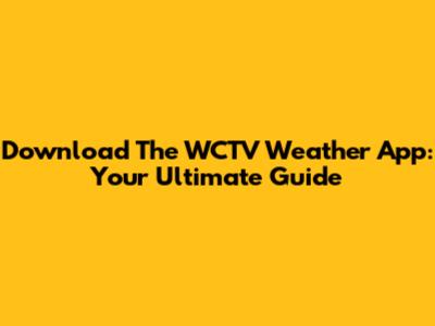 Download The WCTV Weather App: Your Ultimate Guide