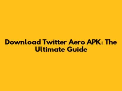 Download Twitter Aero APK: The Ultimate Guide