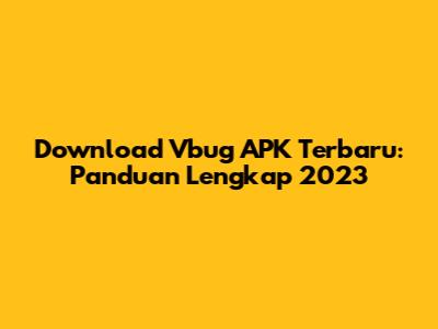 Download Vbug APK Terbaru: Panduan Lengkap 2023