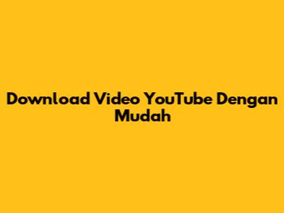 Download Video YouTube Dengan Mudah