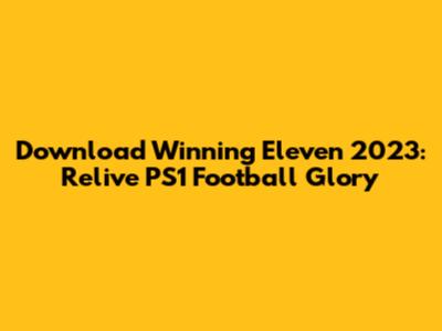 Download Winning Eleven 2023: Relive PS1 Football Glory