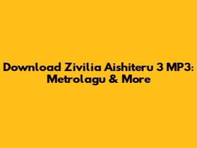 Download Zivilia Aishiteru 3 MP3: Metrolagu & More