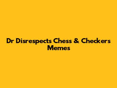 Dr Disrespect's Chess & Checkers Memes