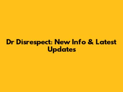 Dr Disrespect: New Info & Latest Updates