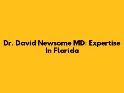 Dr. David Newsome MD: Expertise In Florida