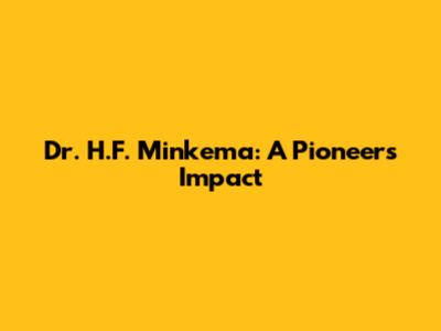 Dr. H.F. Minkema: A Pioneer's Impact
