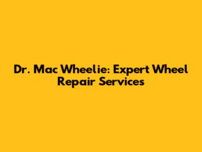 Dr. Mac Wheelie: Expert Wheel Repair Services