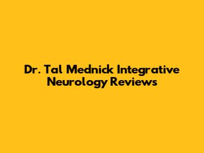 Dr. Tal Mednick Integrative Neurology Reviews