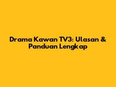 Drama Kawan TV3: Ulasan & Panduan Lengkap