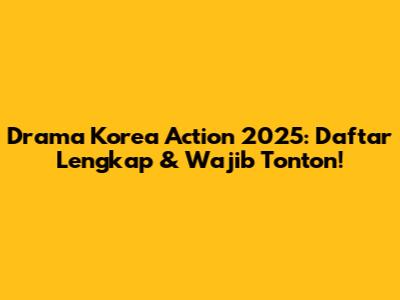Drama Korea Action 2025: Daftar Lengkap & Wajib Tonton!