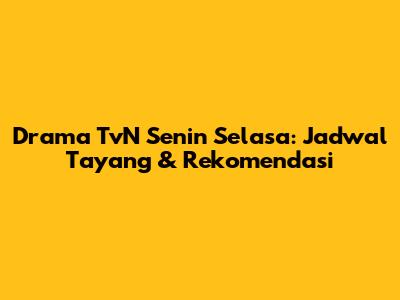 Drama TvN Senin Selasa: Jadwal Tayang & Rekomendasi